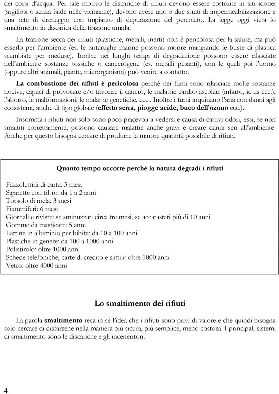 drenaggio con impianto di depurazione del percolato. La legge oggi vieta lo smaltimento in discarica della frazione umida.