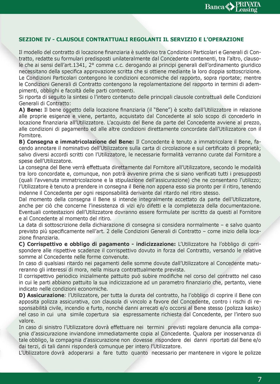 dente contenenti, tra l altro, clausole che ai sensi dell art.1341, 2 comma c.c. derogando ai principi generali dell ordinamento giuridico necessitano della specifica approvazione scritta che si ottiene mediante la loro doppia sottoscrizione.