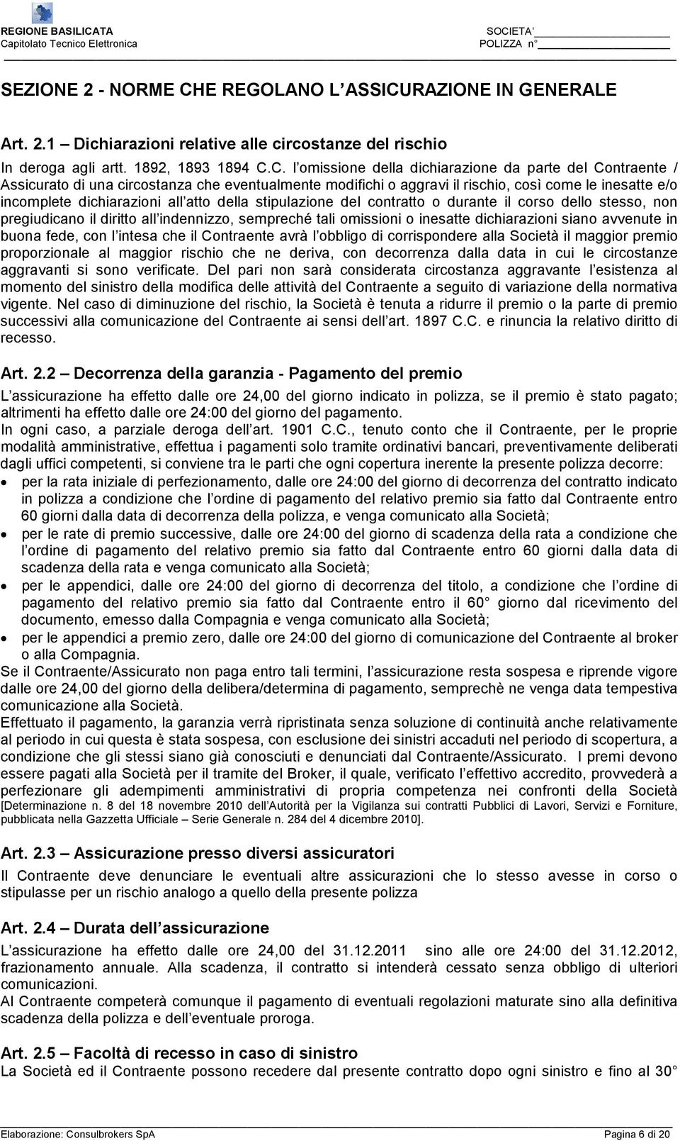 RAZIONE IN GENERALE Art. 2.1 Dichiarazioni relative alle circostanze del rischio In deroga agli artt. 1892, 1893 1894 C.