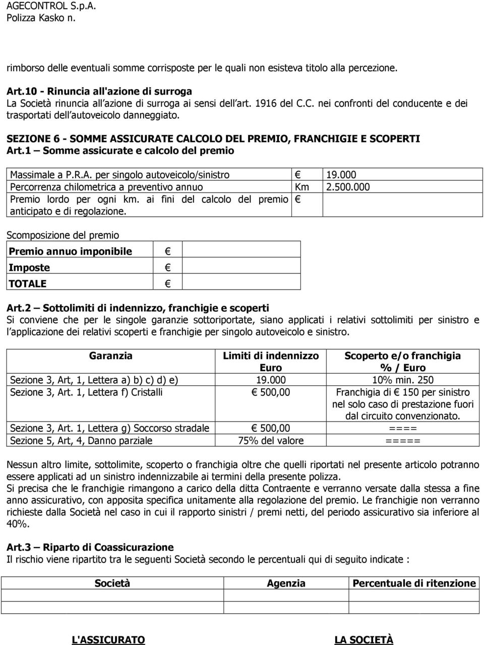 1 Somme assicurate e calcolo del premio Massimale a P.R.A. per singolo autoveicolo/sinistro 19.000 Percorrenza chilometrica a preventivo annuo Km 2.500.000 Premio lordo per ogni km.