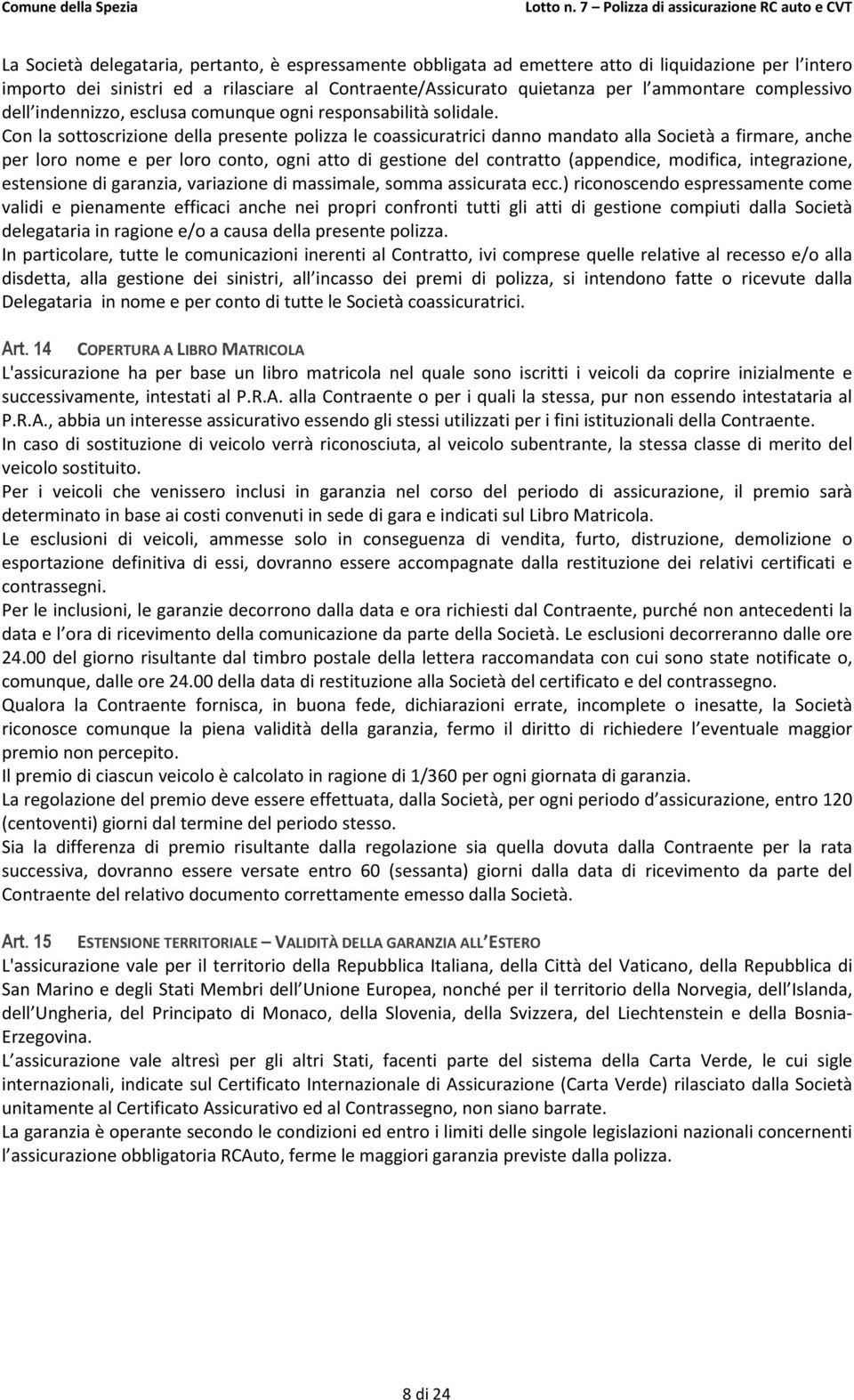 Con la sottoscrizione della presente polizza le coassicuratrici danno mandato alla Società a firmare, anche per loro nome e per loro conto, ogni atto di gestione del contratto (appendice, modifica,