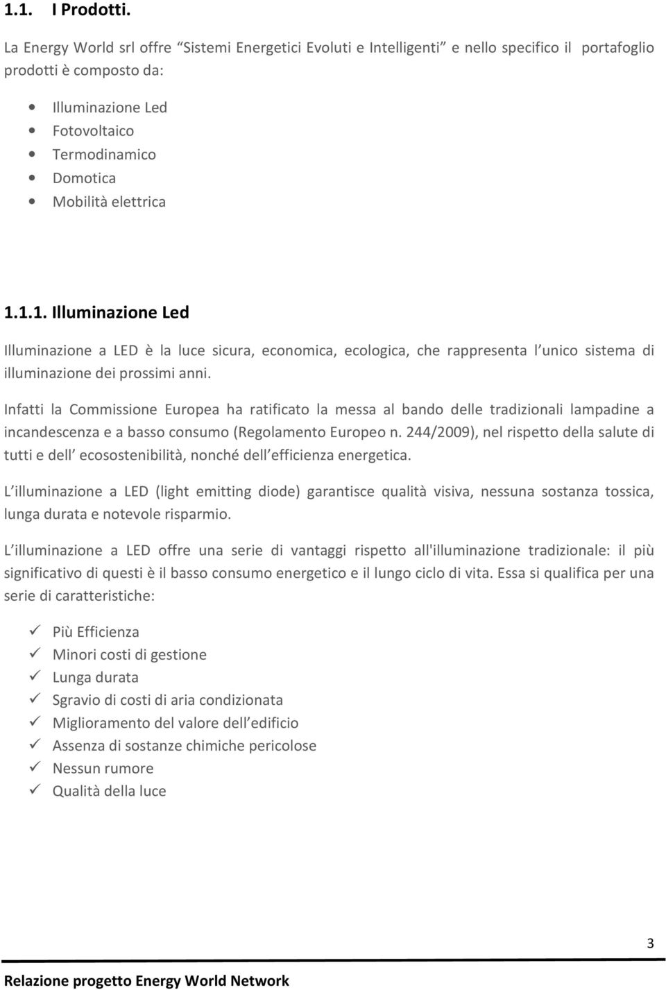 1.1. Illuminazione Led Illuminazione a LED è la luce sicura, economica, ecologica, che rappresenta l unico sistema di illuminazione dei prossimi anni.