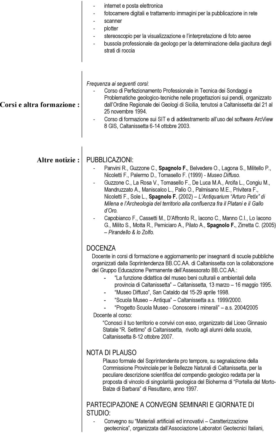 Tecnica dei Sondaggi e Problematiche geologico-tecniche nelle progettazioni sui pendii, organizzato dall Ordine Regionale dei Geologi di Sicilia, tenutosi a Caltanissetta dal 21 al 25 novembre 1994.