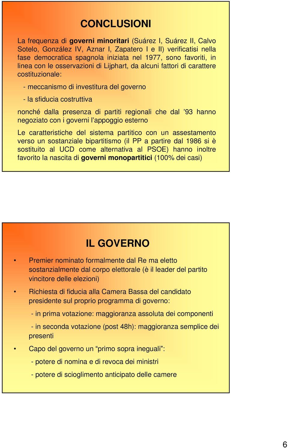 regionali che dal 93 hanno negoziato con i governi l appoggio esterno Le caratteristiche del sistema partitico con un assestamento verso un sostanziale bipartitismo (il PP a partire dal 1986 si è