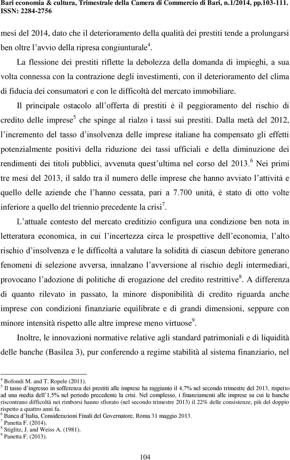 le difficoltà del mercato immobiliare. Il principale ostacolo all offerta di prestiti è il peggioramento del rischio di credito delle imprese 5 che spinge al rialzo i tassi sui prestiti.