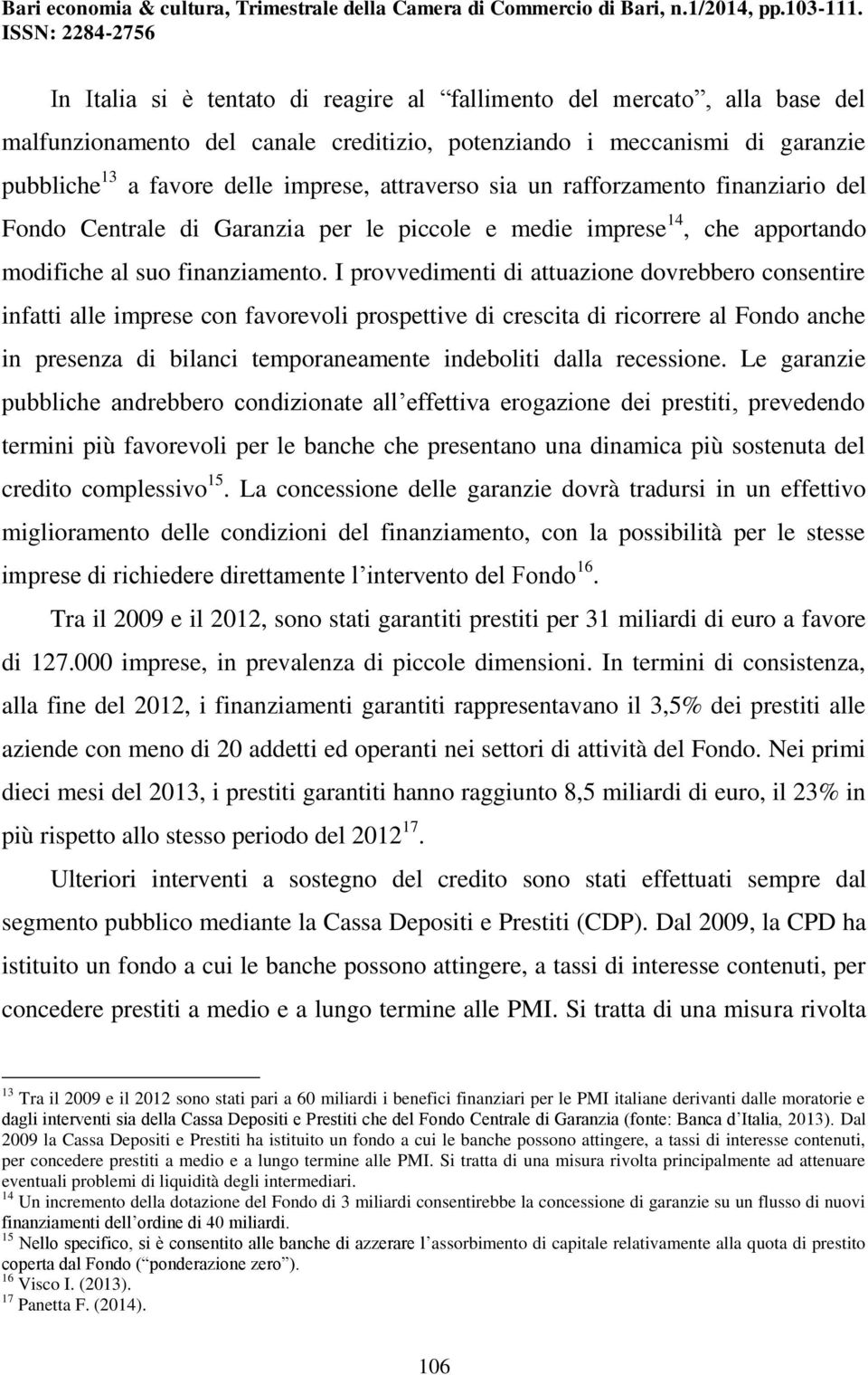 I provvedimenti di attuazione dovrebbero consentire infatti alle imprese con favorevoli prospettive di crescita di ricorrere al Fondo anche in presenza di bilanci temporaneamente indeboliti dalla