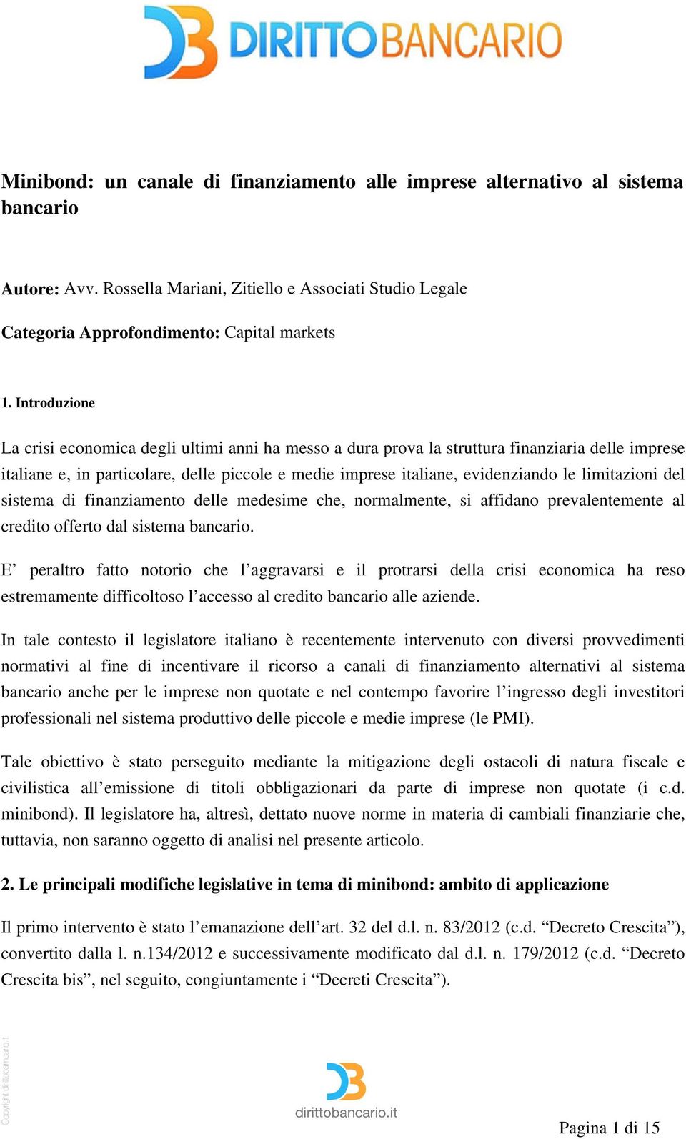 limitazioni del sistema di finanziamento delle medesime che, normalmente, si affidano prevalentemente al credito offerto dal sistema bancario.