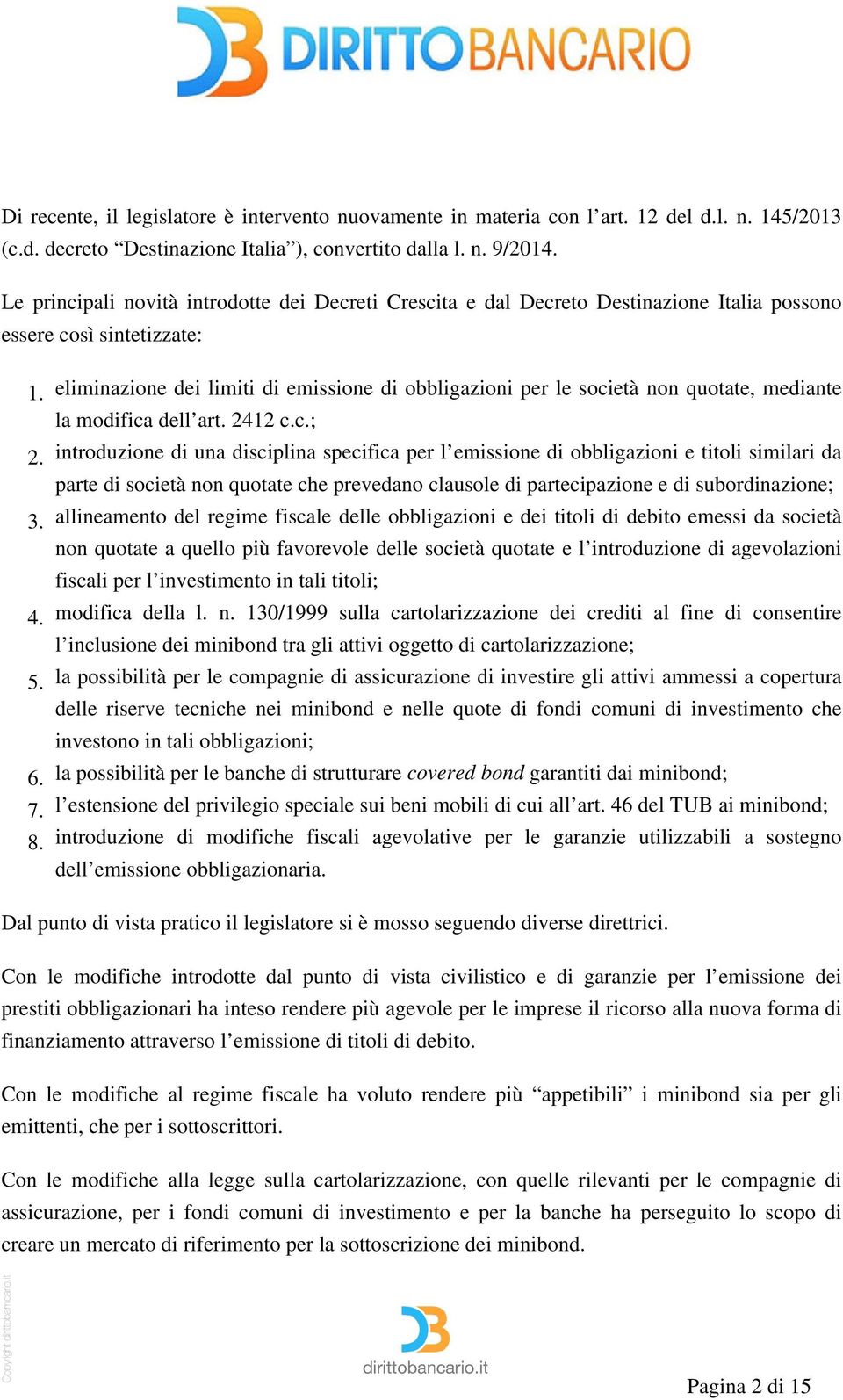 eliminazione dei limiti di emissione di obbligazioni per le società non quotate, mediante la modifica dell art. 2412 c.c.; 2.