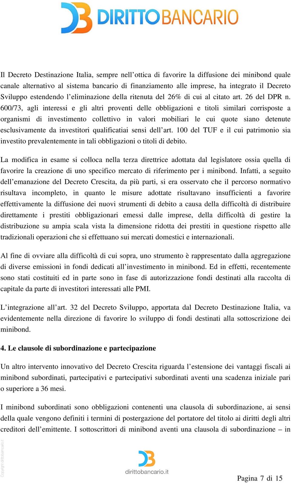 600/73, agli interessi e gli altri proventi delle obbligazioni e titoli similari corrisposte a organismi di investimento collettivo in valori mobiliari le cui quote siano detenute esclusivamente da