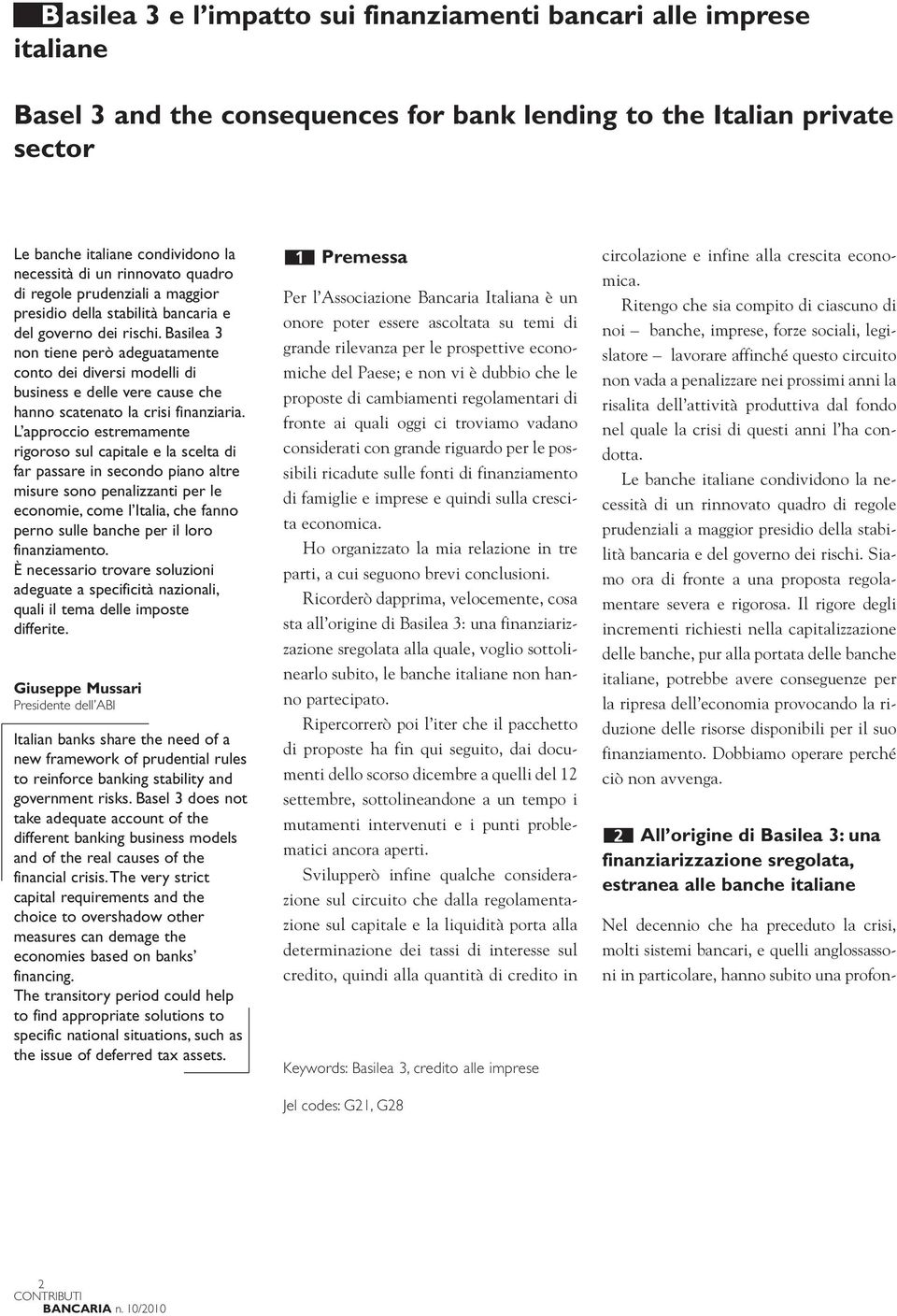 Basilea 3 non tiene però adeguatamente conto dei diversi modelli di business e delle vere cause che hanno scatenato la crisi finanziaria.