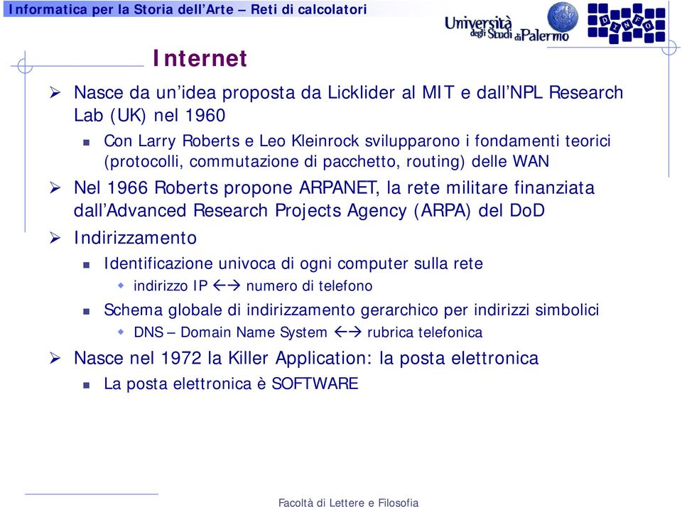 Projects Agency (ARPA) del DoD Indirizzamento Identificazione univoca di ogni computer sulla rete indirizzo IP numero di telefono Schema globale di