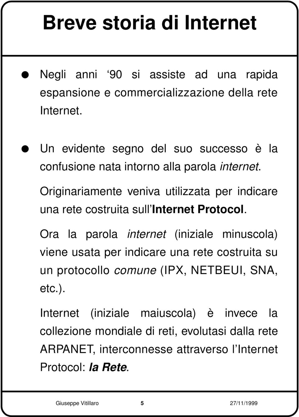 Originariamente veniva utilizzata per indicare una rete costruita sull Internet Protocol.