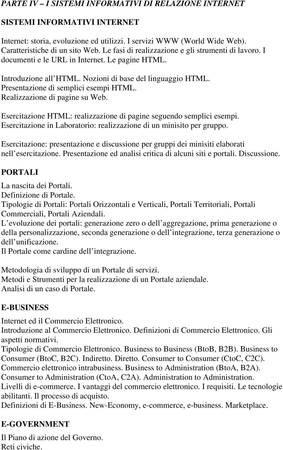 Realizzazione di pagine su Web. Esercitazione HTML: realizzazione di pagine seguendo semplici esempi. Esercitazione in Laboratorio: realizzazione di un minisito per gruppo.