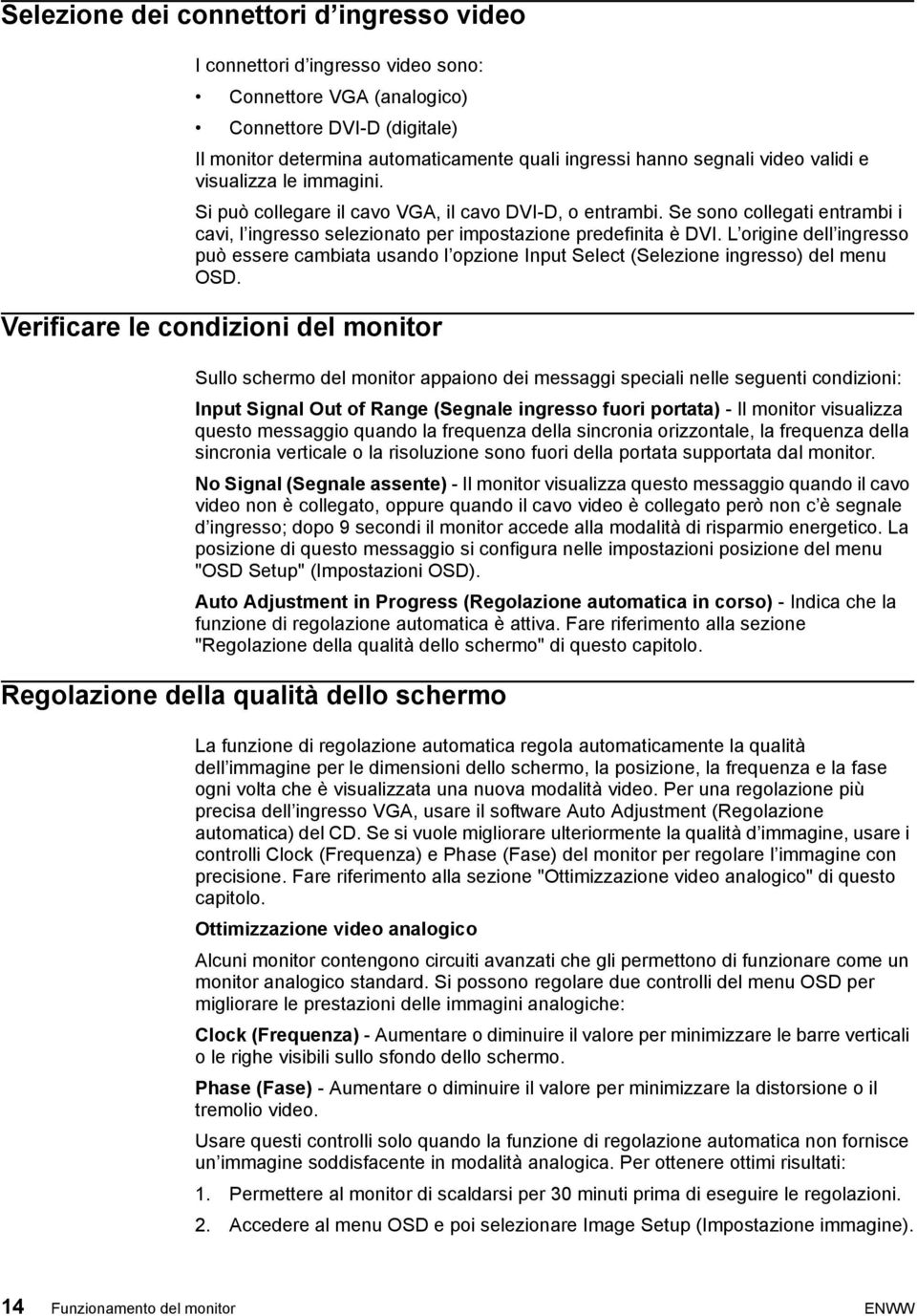 L origine dell ingresso può essere cambiata usando l opzione Input Select (Selezione ingresso) del menu OSD.