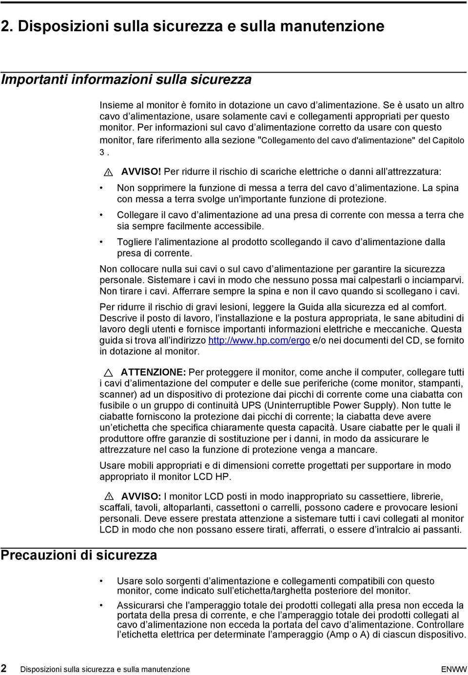 Per informazioni sul cavo d alimentazione corretto da usare con questo monitor, fare riferimento alla sezione "Collegamento del cavo d'alimentazione" del Capitolo 3. AVVISO!