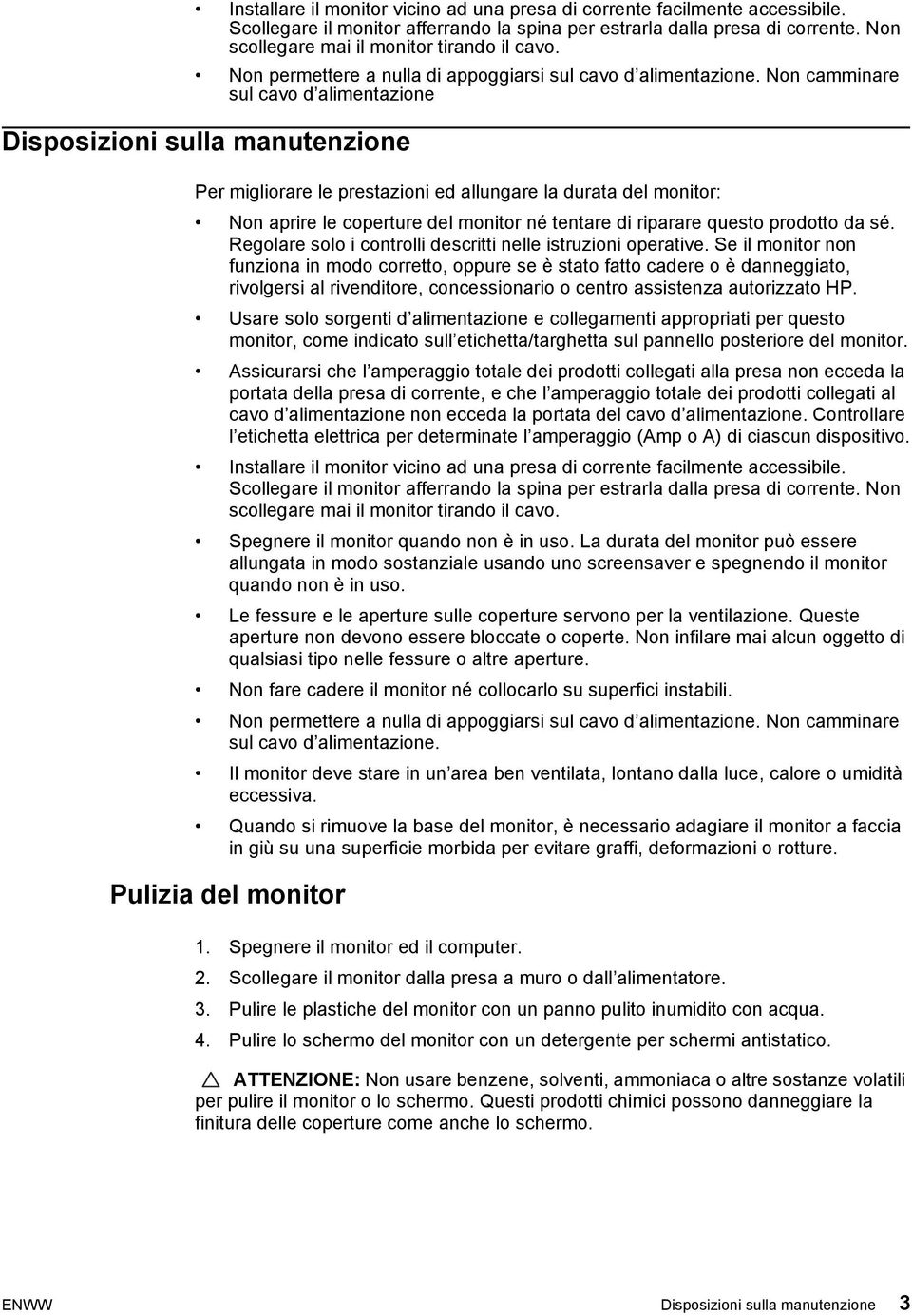 Non camminare sul cavo d alimentazione Disposizioni sulla manutenzione Per migliorare le prestazioni ed allungare la durata del monitor: Non aprire le coperture del monitor né tentare di riparare