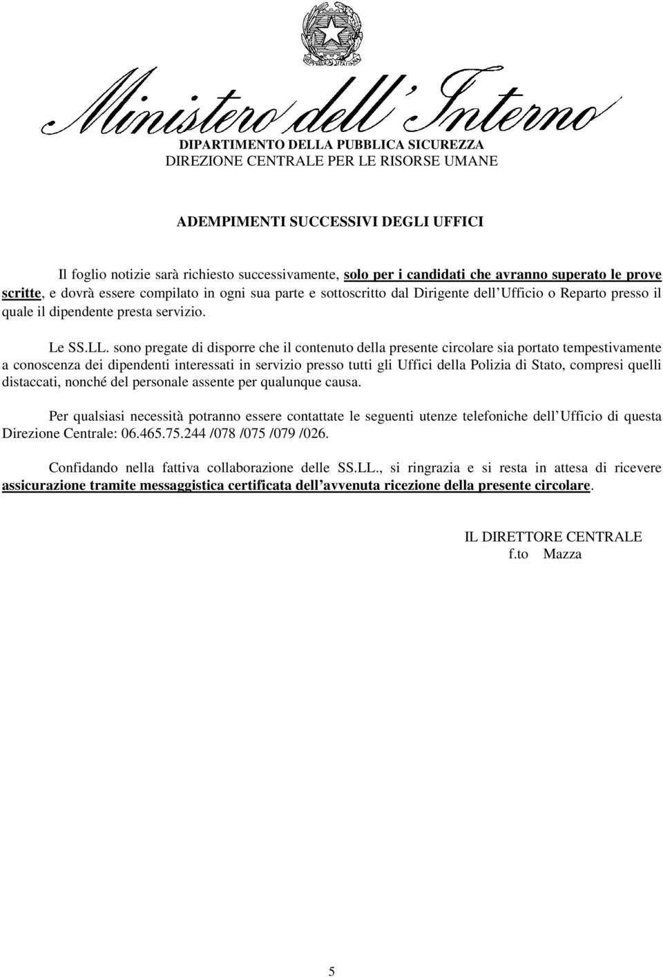 sono pregate di disporre che il contenuto della presente circolare sia portato tempestivamente a conoscenza dei dipendenti interessati in servizio presso tutti gli Uffici della Polizia di Stato,