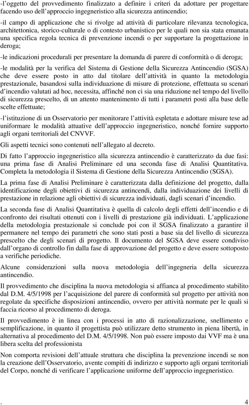 per supportare la progettazione in deroga; -le indicazioni procedurali per presentare la domanda di parere di conformità o di deroga; -le modalità per la verifica del Sistema di Gestione della