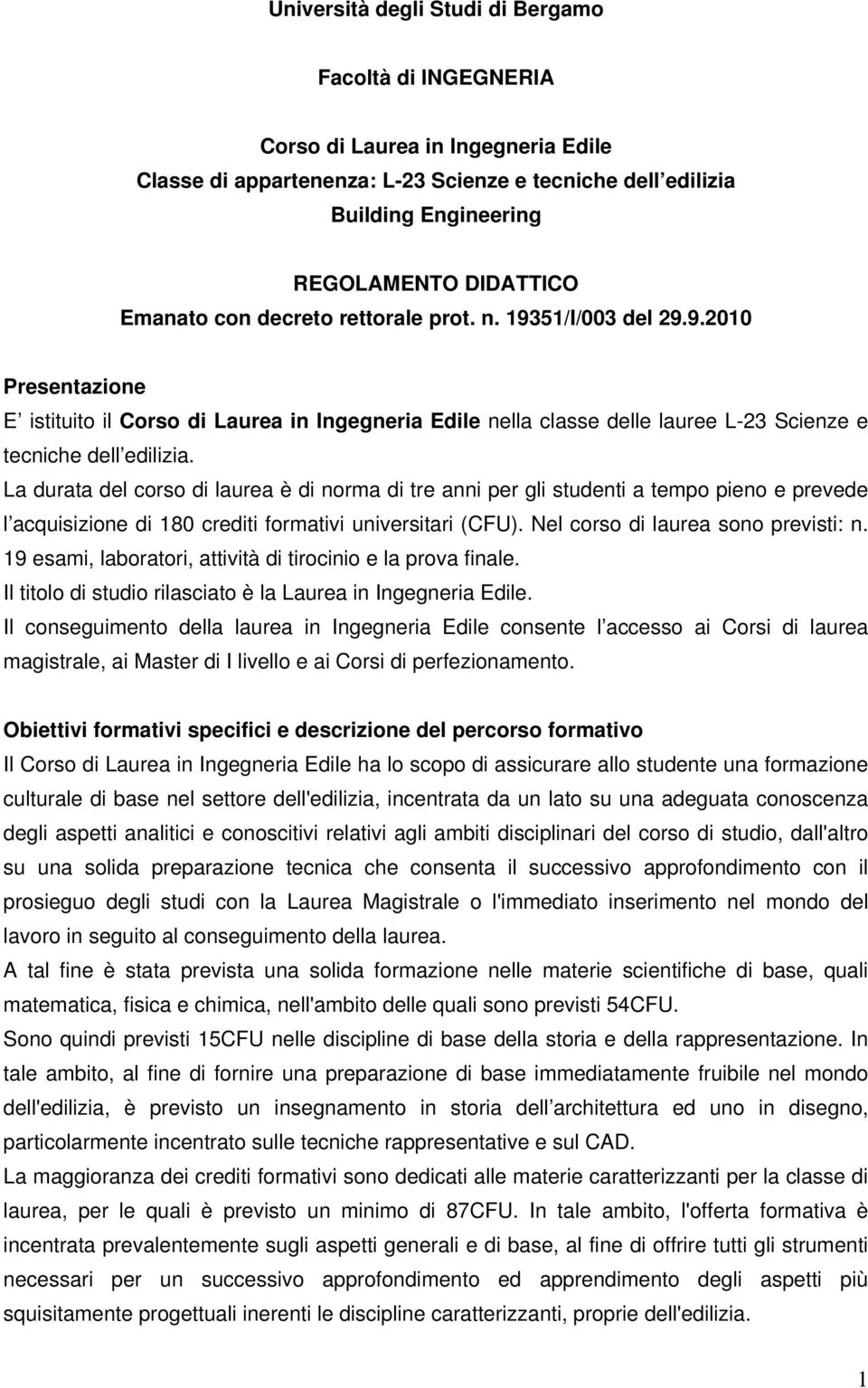 La durata del corso di laurea è di norma di tre anni per gli studenti a tempo pieno e prevede l acquisizione di 180 crediti formativi universitari (CFU). Nel corso di laurea sono previsti: n.