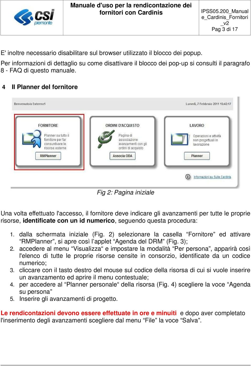 4 Il Planner del fornitore Fig 2: Pagina iniziale Una volta effettuato l'accesso, il fornitore deve indicare gli avanzamenti per tutte le proprie risorse, identificate con un id numerico, seguendo