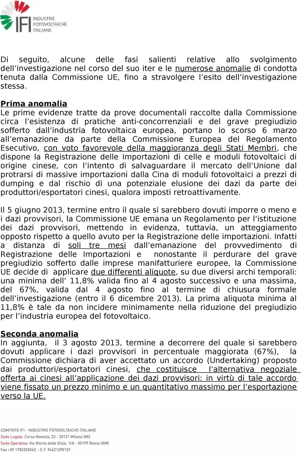 Prima anomalia Le prime evidenze tratte da prove documentali raccolte dalla Commissione circa l esistenza di pratiche anti-concorrenziali e del grave pregiudizio sofferto dall industria fotovoltaica