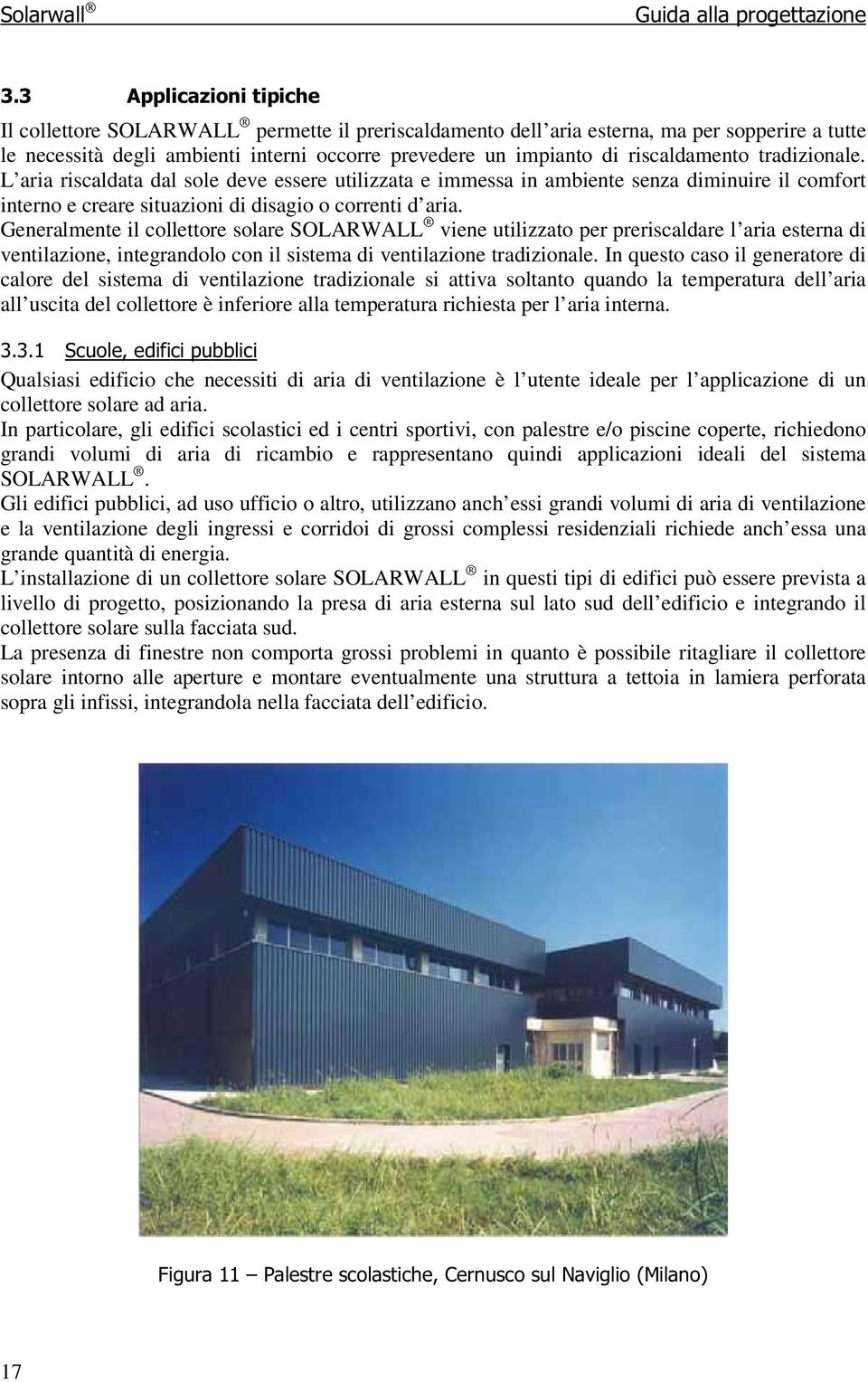 Generalmente il collettore solare SOLARWALL viene utilizzato per preriscaldare l aria esterna di ventilazione, integrandolo con il sistema di ventilazione tradizionale.