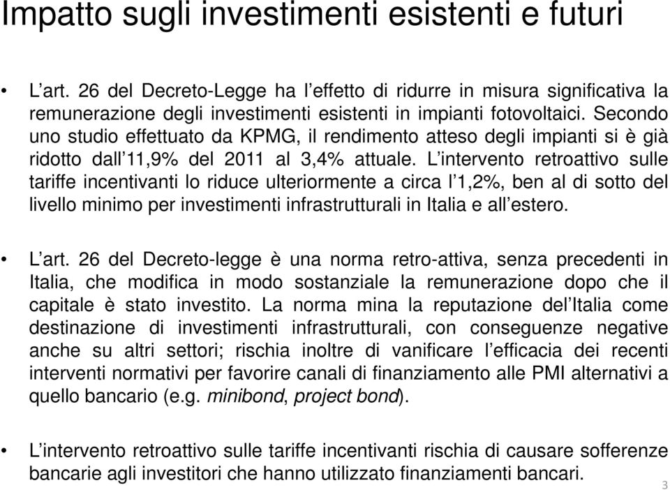 L intervento retroattivo sulle tariffe incentivanti lo riduce ulteriormente a circa l 1,2%, ben al di sotto del livello minimo per investimenti infrastrutturali in Italia e all estero. L art.