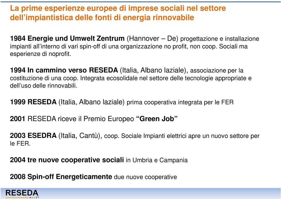 1994 In cammino verso RESEDA (Italia, Albano laziale), associazione per la costituzione di una coop. Integrata ecosolidale nel settore delle tecnologie appropriate e dell uso delle rinnovabili.