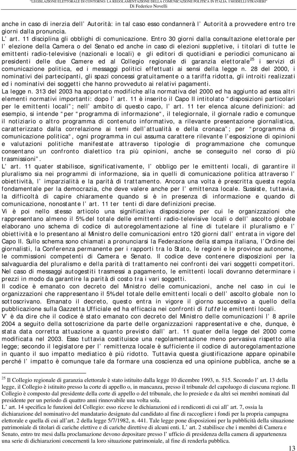 e gli editori di quotidiani e periodici comunicano ai presidenti delle due Camere ed al Collegio regionale di garanzia elettorale 25 i servizi di comunicazione politica, ed i messaggi politici