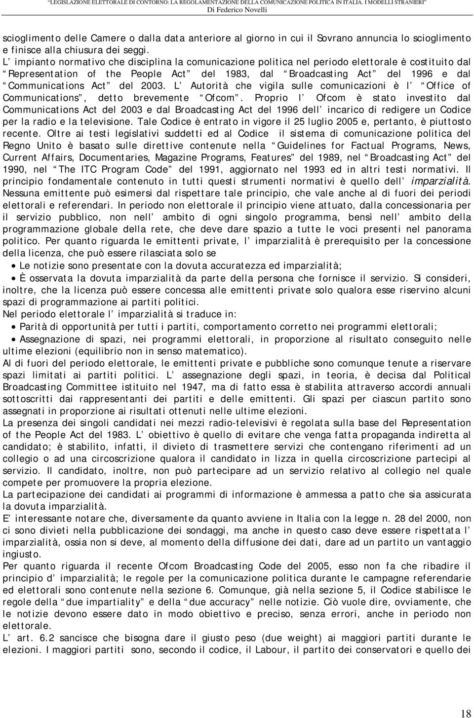 del 2003. L Autorità che vigila sulle comunicazioni è l Office of Communications, detto brevemente Ofcom.