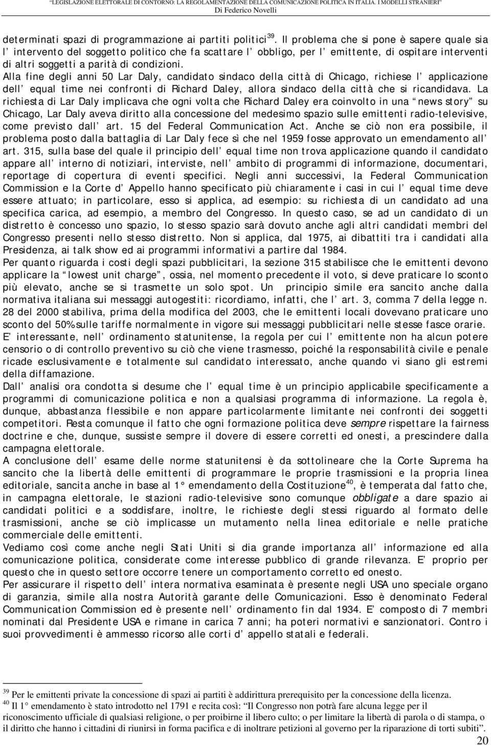 Alla fine degli anni 50 Lar Daly, candidato sindaco della città di Chicago, richiese l applicazione dell equal time nei confronti di Richard Daley, allora sindaco della città che si ricandidava.