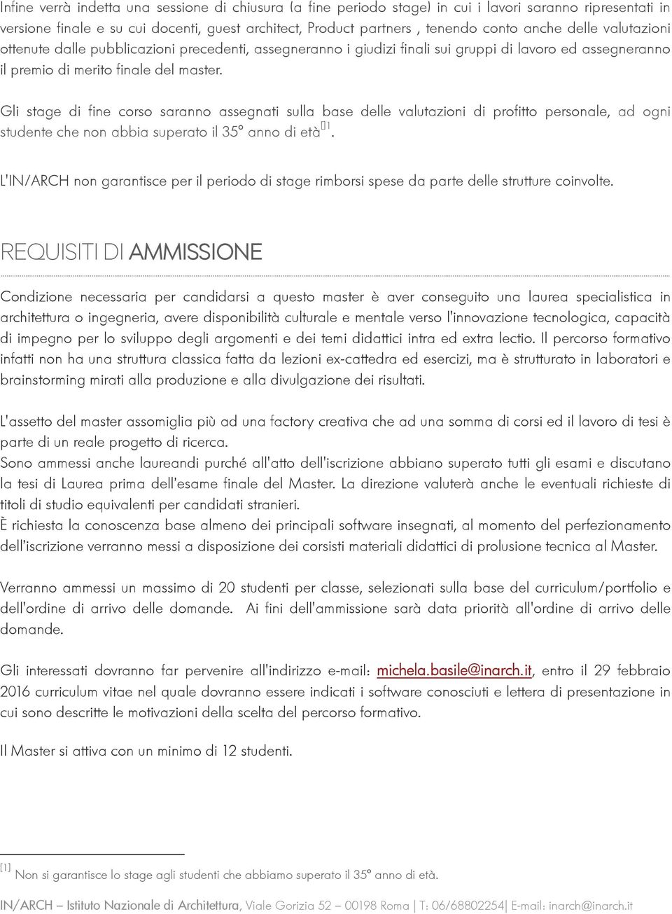 Gli stage di fine corso saranno assegnati sulla base delle valutazioni di profitto personale, ad ogni studente che non abbia superato il 35 anno di età []1.