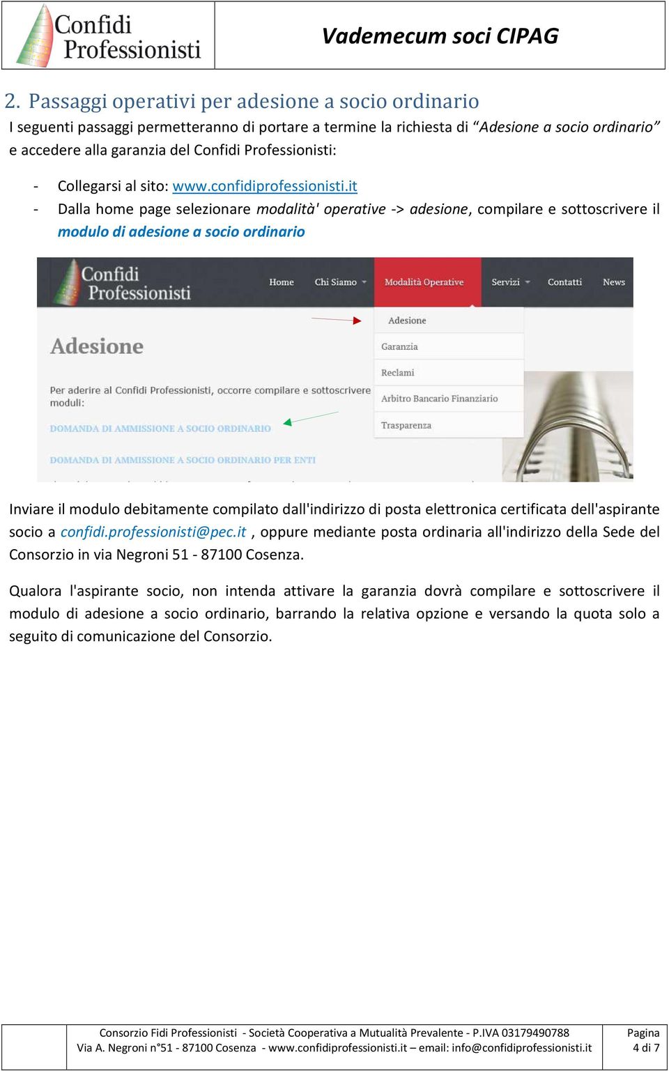 it - Dalla home page selezionare modalità' operative -> adesione, compilare e sottoscrivere il modulo di adesione a socio ordinario Inviare il modulo debitamente compilato dall'indirizzo di posta