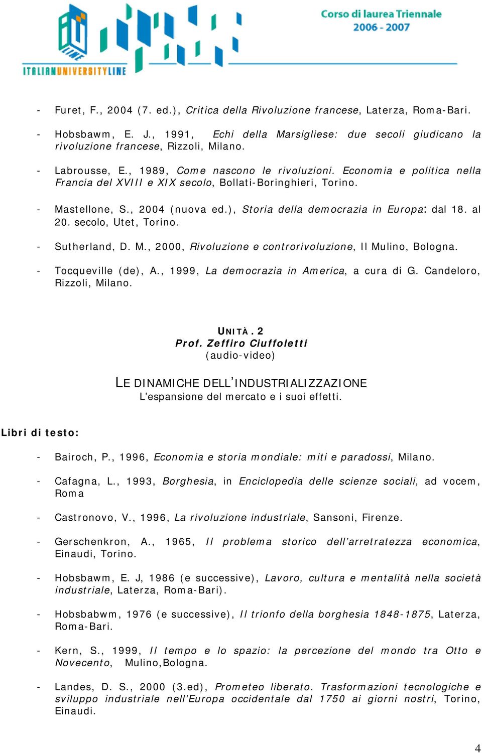 ), Storia della democrazia in Europa: dal 18. al 20. secolo, Utet, Torino. - Sutherland, D. M., 2000, Rivoluzione e controrivoluzione, Il Mulino, Bologna. - Tocqueville (de), A.