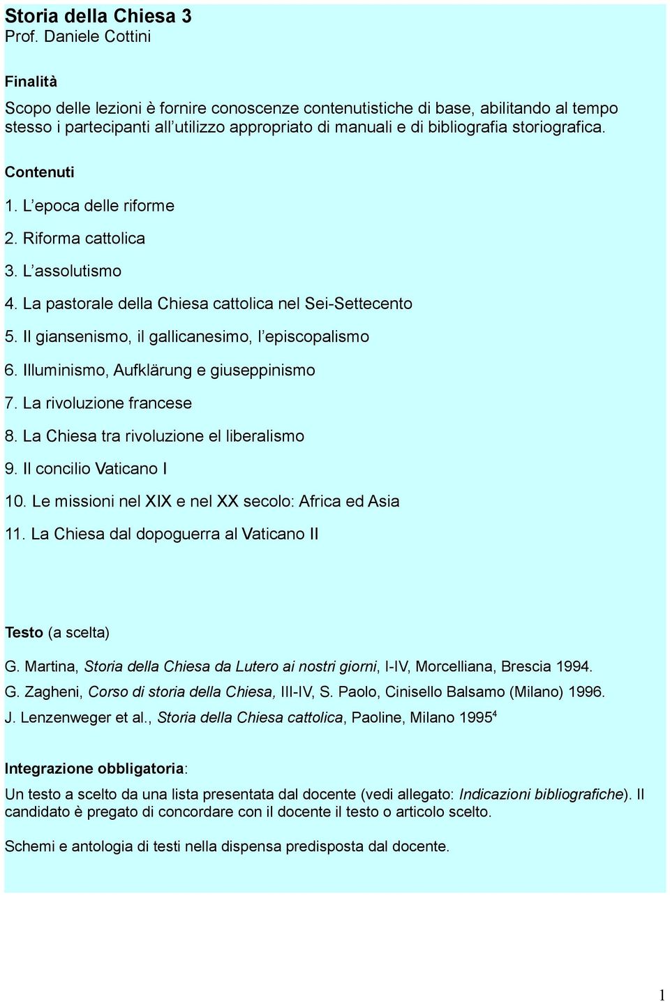 storiografica. Contenuti 1. L epoca delle riforme 2. Riforma cattolica 3. L assolutismo 4. La pastorale della Chiesa cattolica nel Sei-Settecento 5.