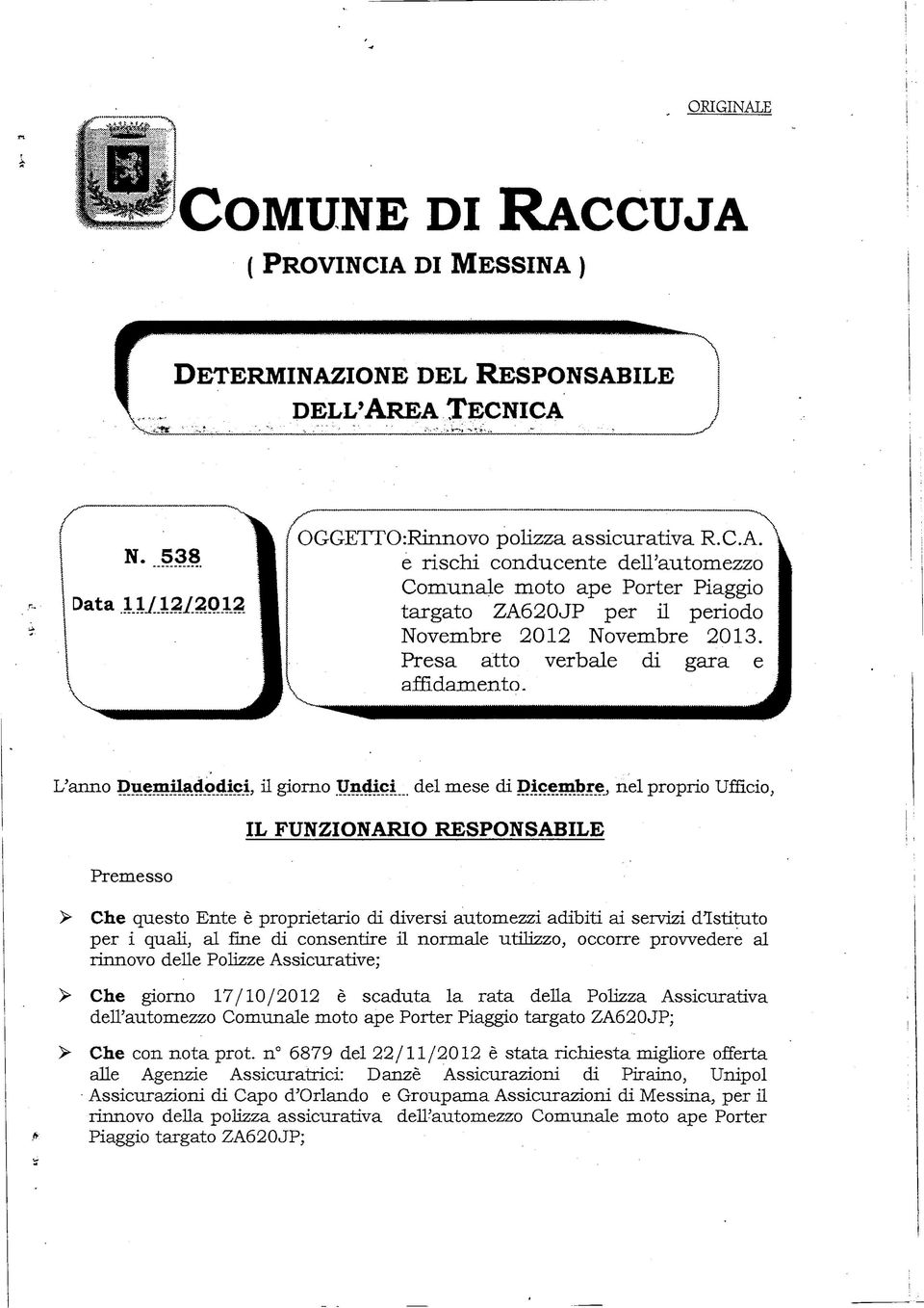 L'anno Duemiladodici, il giorno Undici del mese di Dicembre, nel proprio Ufficio, Premesso IL FUNZIONARIO RESPONSABILE > Che questo Ente è proprietario di diversi automezzi adibiti ai servizi