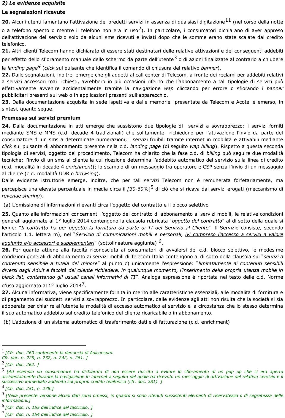 In particolare, i consumatori dichiarano di aver appreso dell attivazione del servizio solo da alcuni sms ricevuti e inviati dopo che le somme erano state scalate dal credito telefonico. 21.