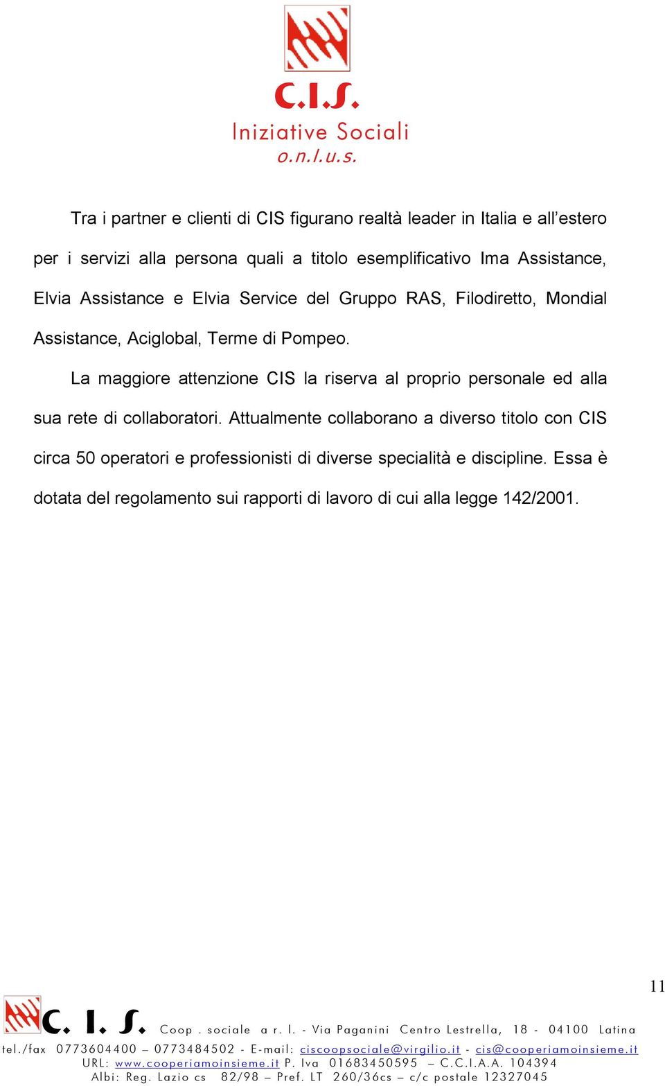 La maggiore attenzione CIS la riserva al proprio personale ed alla sua rete di collaboratori.