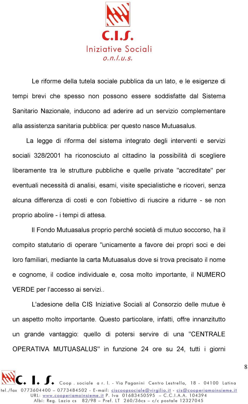 La legge di riforma del sistema integrato degli interventi e servizi sociali 328/2001 ha riconosciuto al cittadino la possibilità di scegliere liberamente tra le strutture pubbliche e quelle private