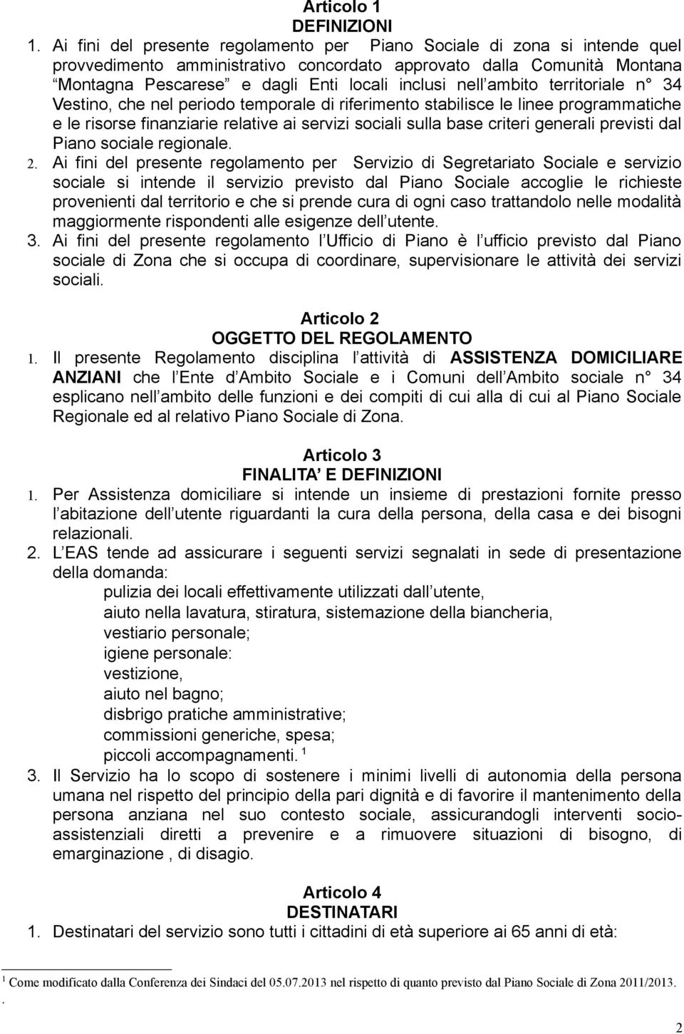 ambito territoriale n 34 Vestino, che nel periodo temporale di riferimento stabilisce le linee programmatiche e le risorse finanziarie relative ai servizi sociali sulla base criteri generali previsti