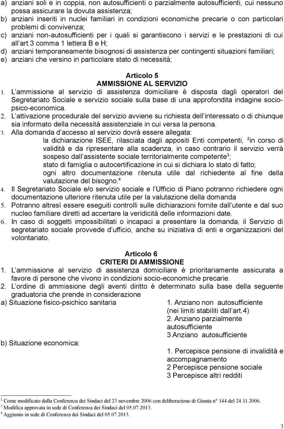 3 comma 1 lettera B e H; d) anziani temporaneamente bisognosi di assistenza per contingenti situazioni familiari; e) anziani che versino in particolare stato di necessità; Articolo 5 AMMISSIONE AL