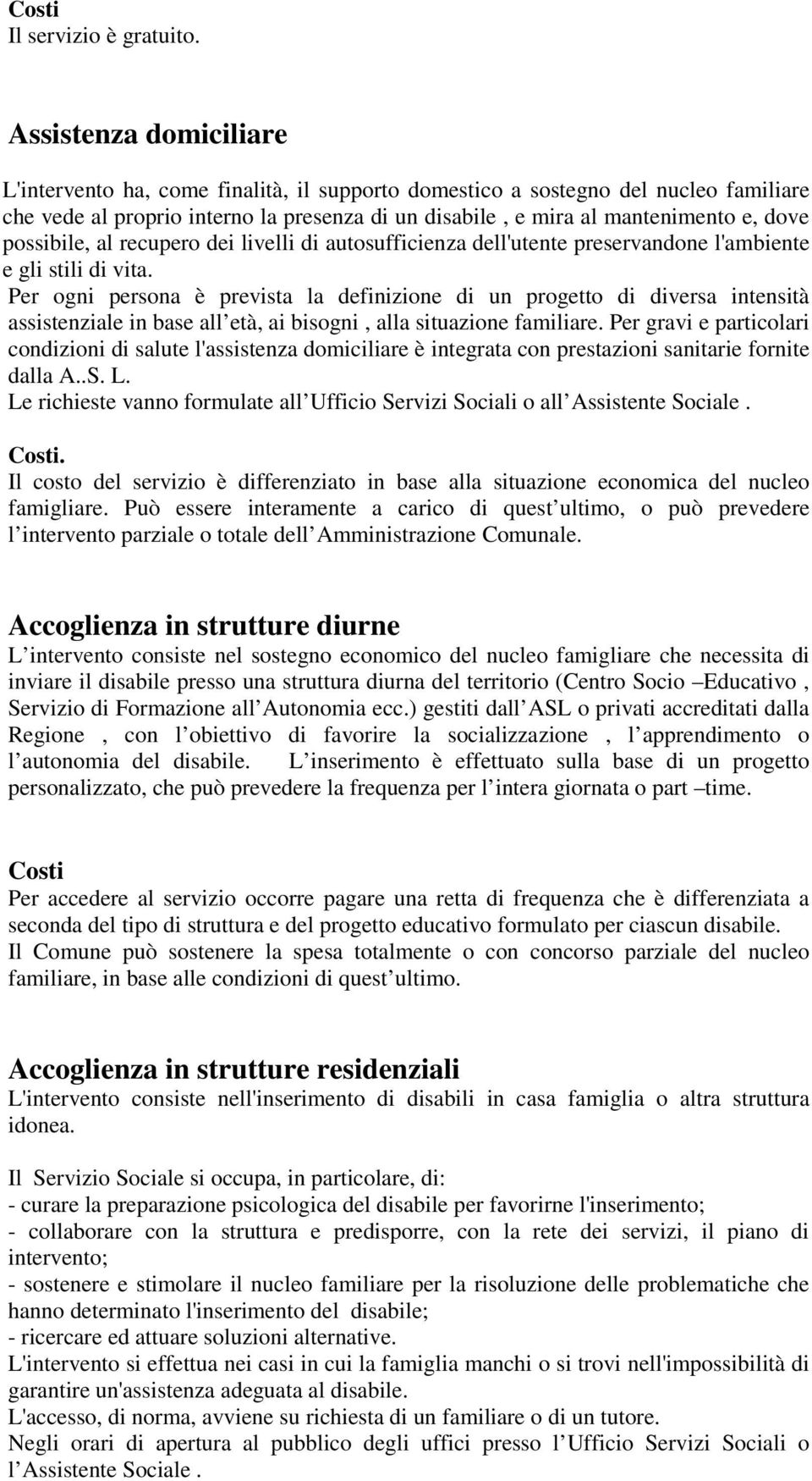 possibile, al recupero dei livelli di autosufficienza dell'utente preservandone l'ambiente e gli stili di vita.