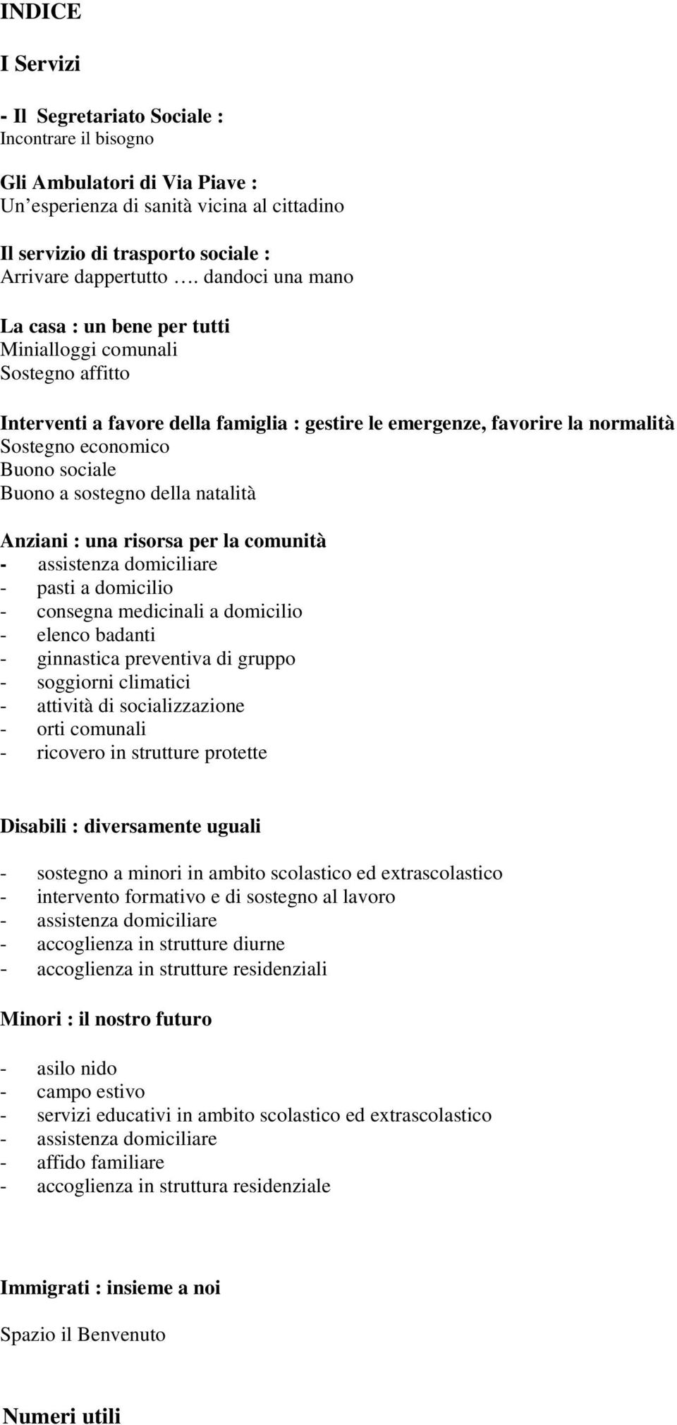 Buono a sostegno della natalità Anziani : una risorsa per la comunità - assistenza domiciliare - pasti a domicilio - consegna medicinali a domicilio - elenco badanti - ginnastica preventiva di gruppo