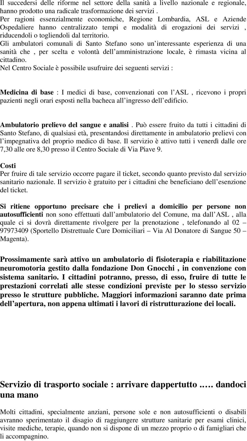 Gli ambulatori comunali di Santo Stefano sono un interessante esperienza di una sanità che, per scelta e volontà dell amministrazione locale, è rimasta vicina al cittadino.