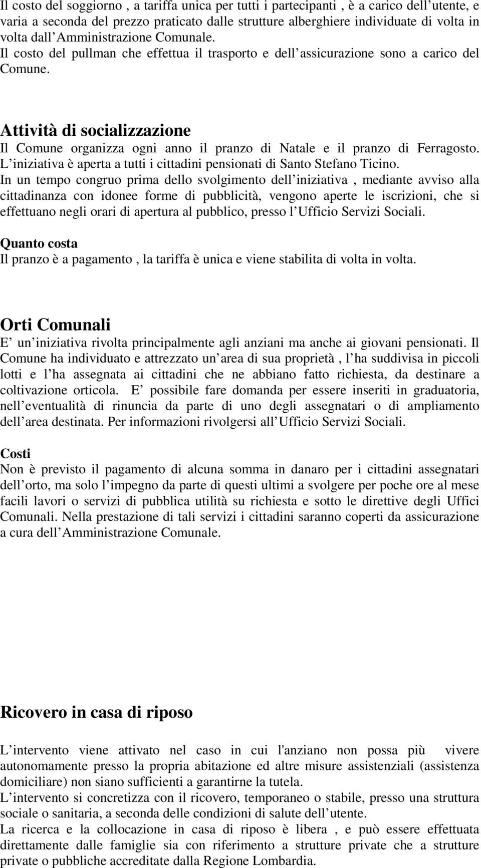 Attività di socializzazione Il Comune organizza ogni anno il pranzo di Natale e il pranzo di Ferragosto. L iniziativa è aperta a tutti i cittadini pensionati di Santo Stefano Ticino.