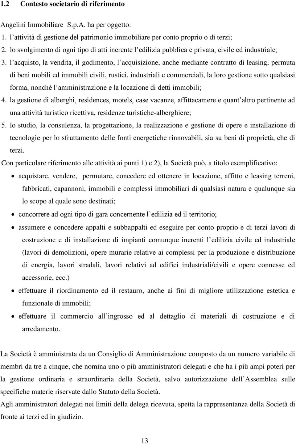 l acquisto, la vendita, il godimento, l acquisizione, anche mediante contratto di leasing, permuta di beni mobili ed immobili civili, rustici, industriali e commerciali, la loro gestione sotto