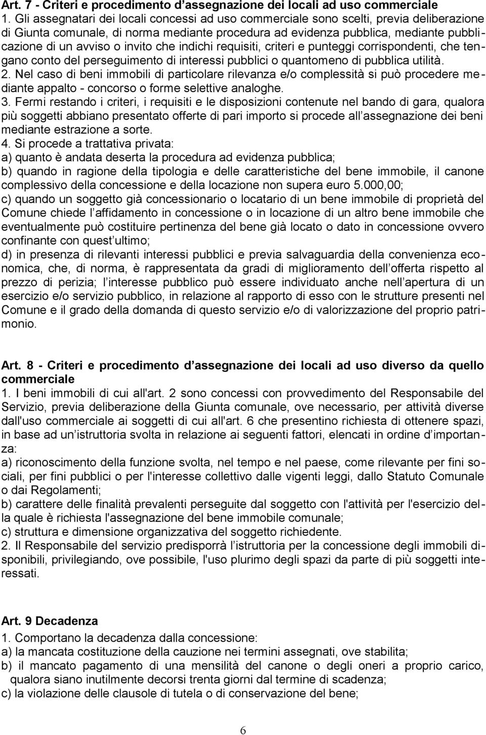 invito che indichi requisiti, criteri e punteggi corrispondenti, che tengano conto del perseguimento di interessi pubblici o quantomeno di pubblica utilità. 2.