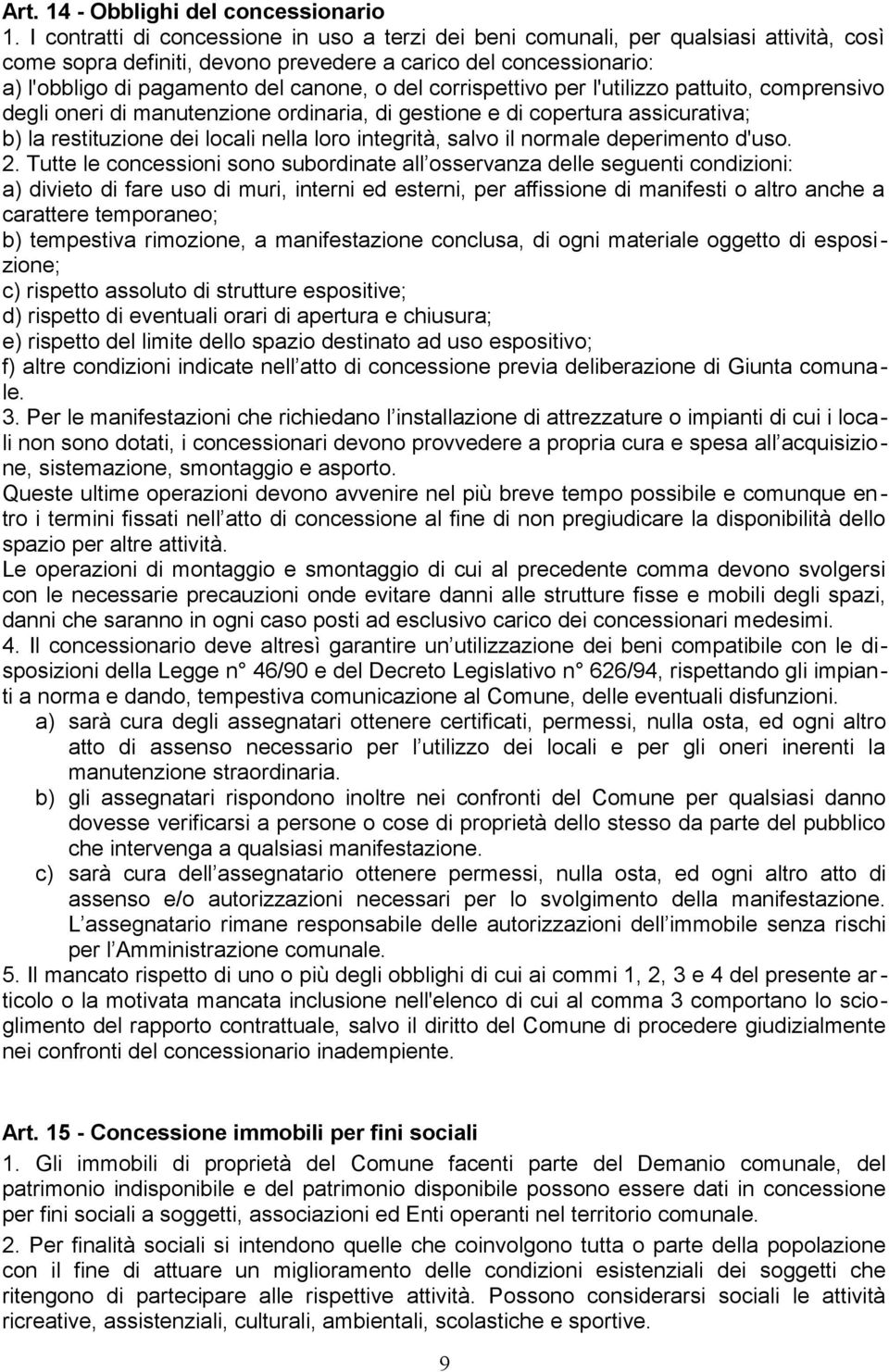 del corrispettivo per l'utilizzo pattuito, comprensivo degli oneri di manutenzione ordinaria, di gestione e di copertura assicurativa; b) la restituzione dei locali nella loro integrità, salvo il