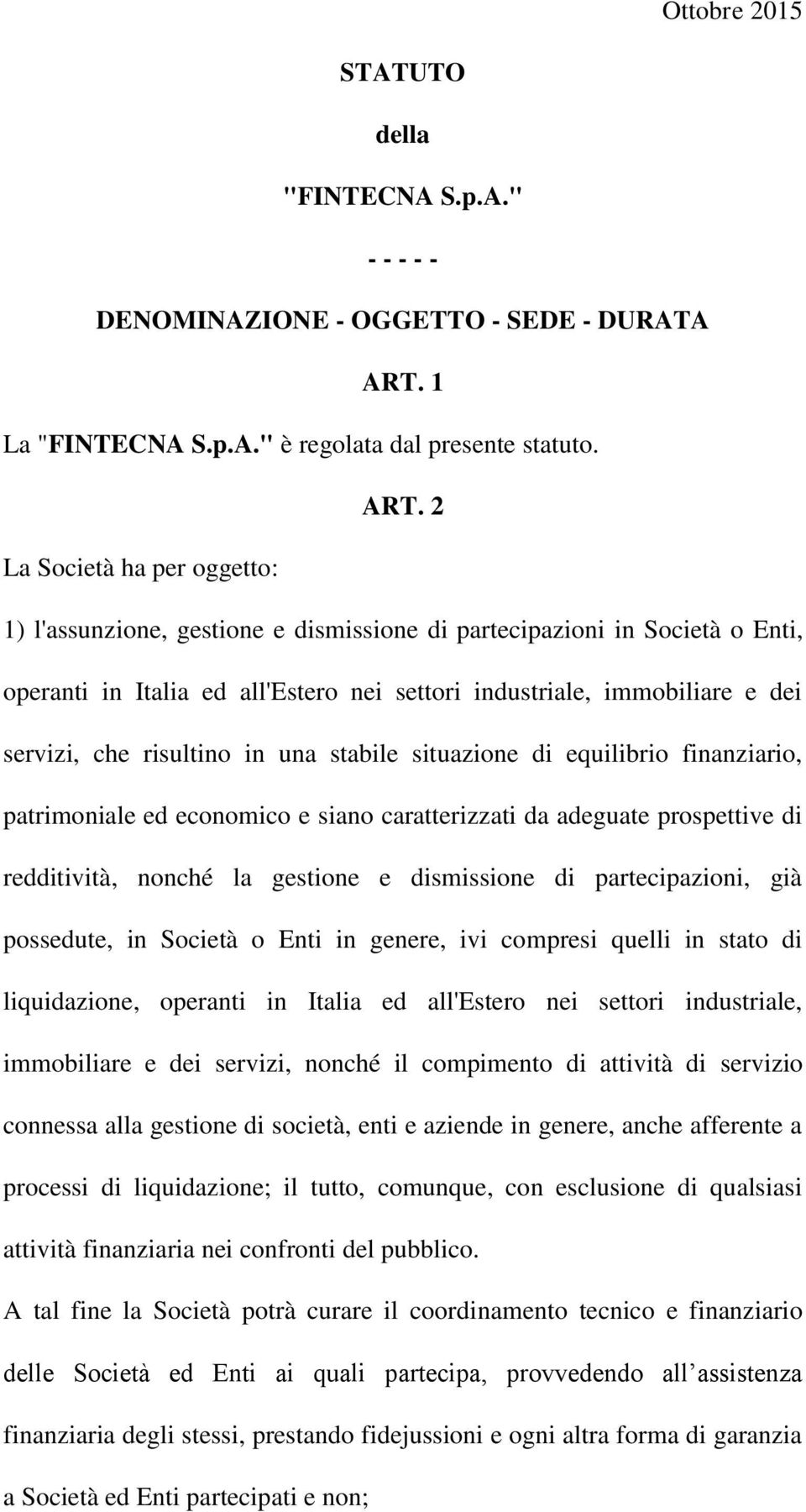 2 La Società ha per oggetto: 1) l'assunzione, gestione e dismissione di partecipazioni in Società o Enti, operanti in Italia ed all'estero nei settori industriale, immobiliare e dei servizi, che