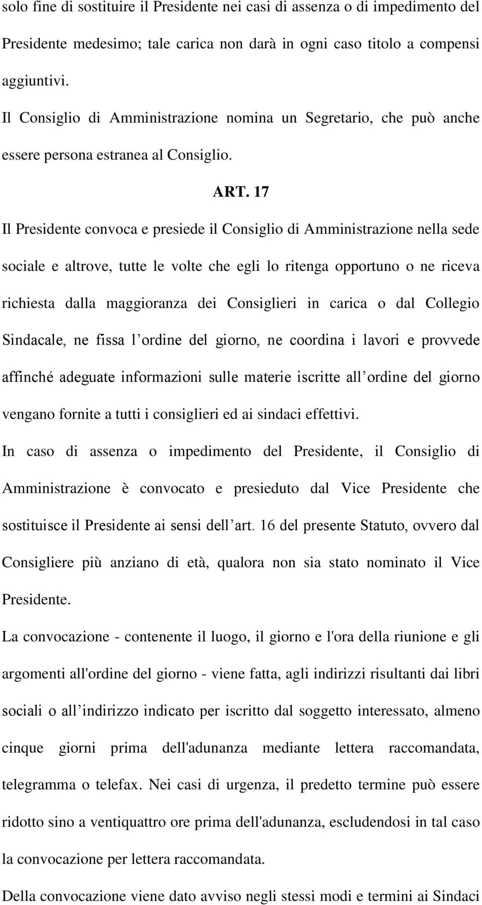 17 Il Presidente convoca e presiede il Consiglio di Amministrazione nella sede sociale e altrove, tutte le volte che egli lo ritenga opportuno o ne riceva richiesta dalla maggioranza dei Consiglieri